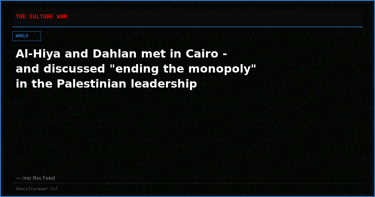 Al-Hiya and Dahlan met in Cairo - and discussed "ending the monopoly" in the Palestinian leadership