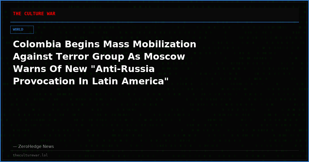 Colombia Begins Mass Mobilization Against Terror Group As Moscow Warns Of New "Anti-Russia Provocation In Latin America"