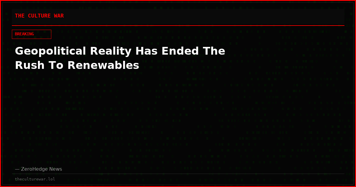 Geopolitical Reality Has Ended The Rush To Renewables