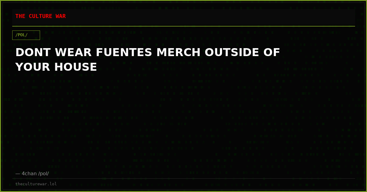 DONT WEAR FUENTES MERCH OUTSIDE OF YOUR HOUSE
