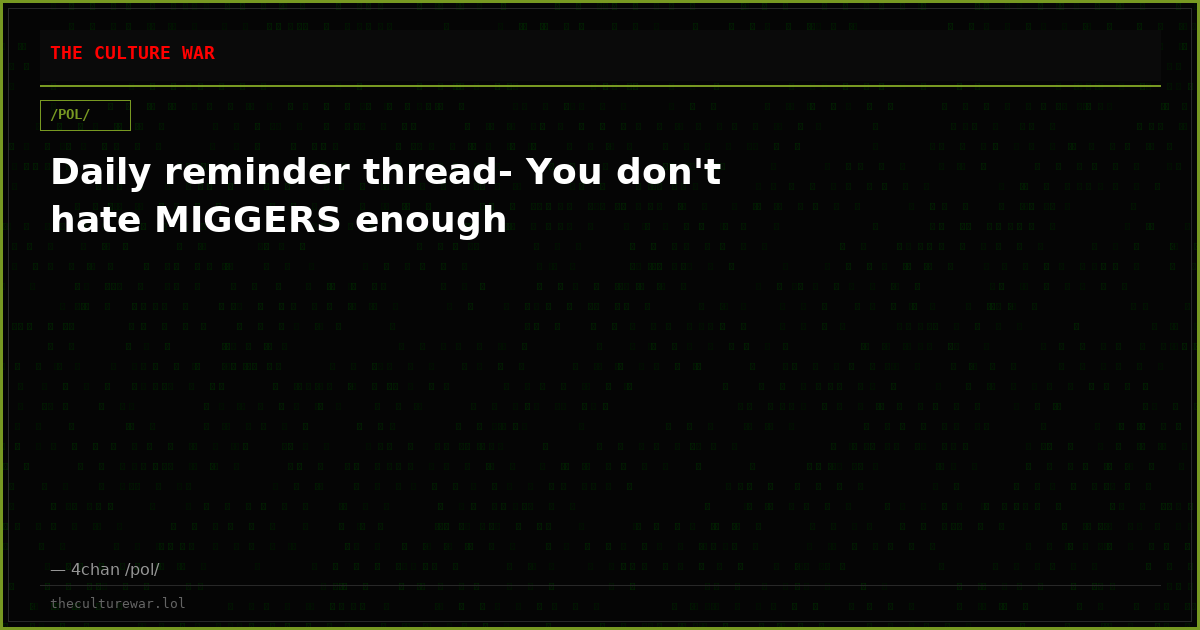 Daily reminder thread- You don't hate MIGGERS enough