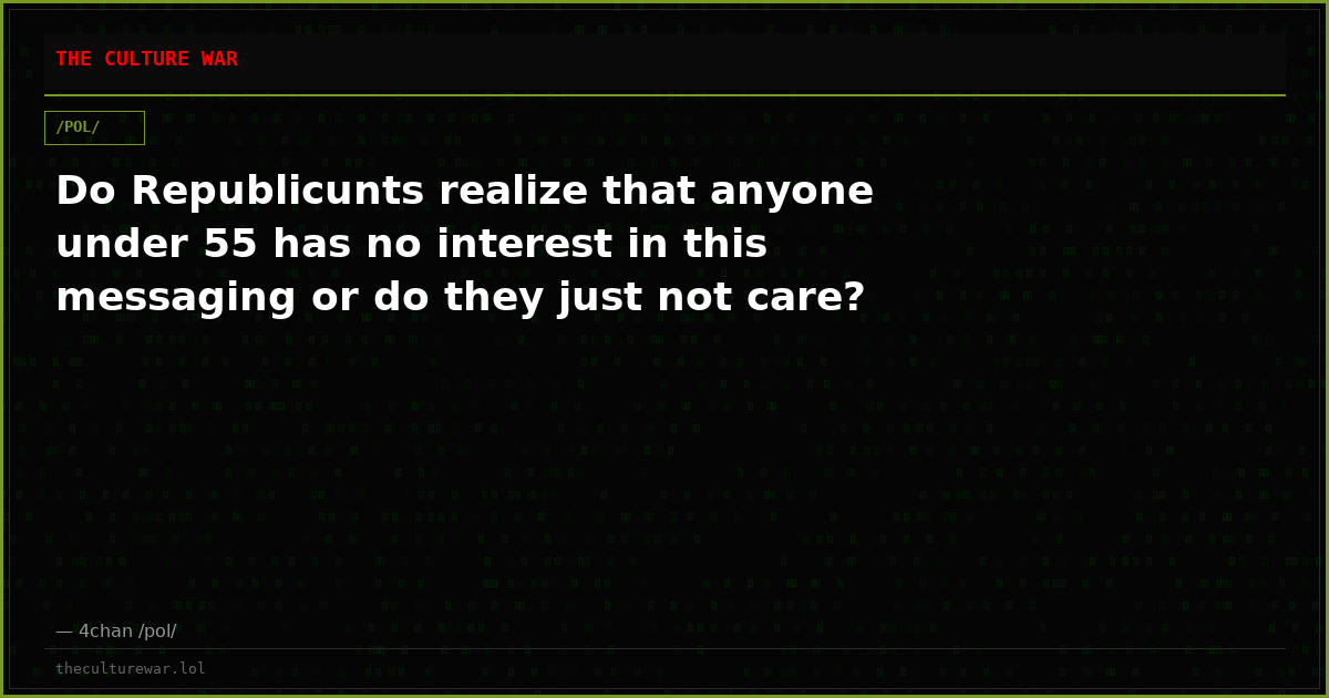 Do Republicunts realize that anyone under 55 has no interest in this messaging or do they just not care?