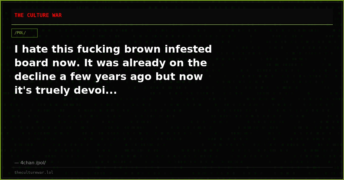 I hate this fucking brown infested board now. It was already on the decline a few years ago but now it's truely devoi...