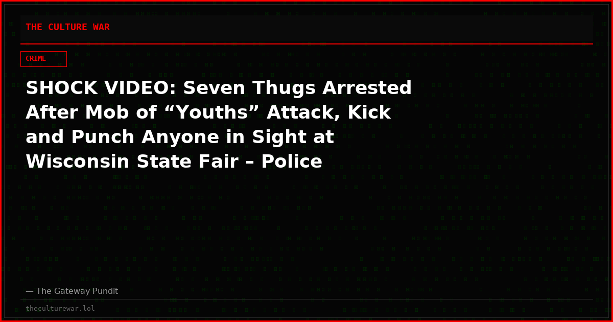 SHOCK VIDEO: Seven Thugs Arrested After Mob of “Youths” Attack, Kick and Punch Anyone in Sight at Wisconsin State Fair – Police Officer Punched in the Face