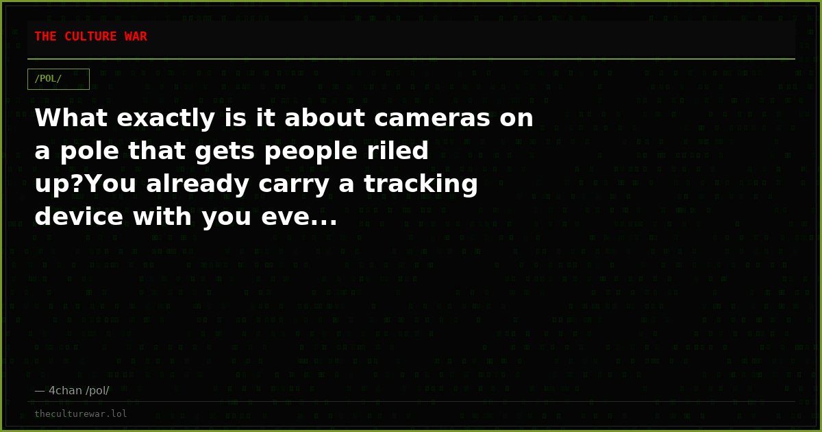 What exactly is it about cameras on a pole that gets people riled up?You already carry a tracking device with you eve...