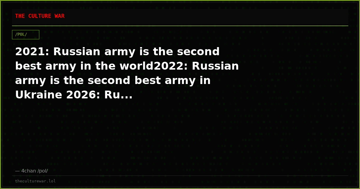 2021: Russian army is the second best army in the world2022: Russian army is the second best army in Ukraine 2026: Ru...