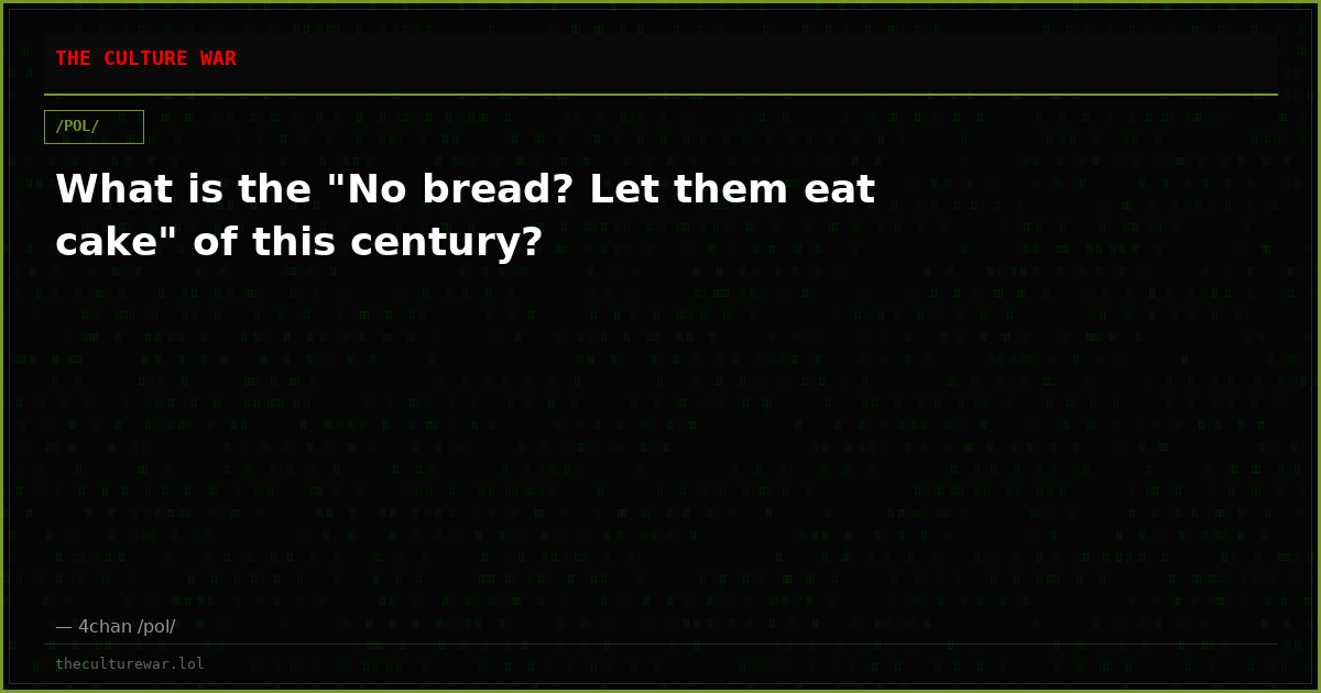 What is the "No bread? Let them eat cake" of this century?