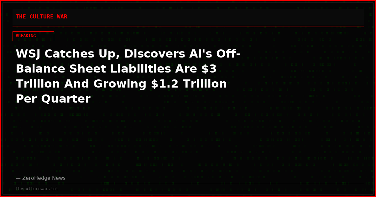 WSJ Catches Up, Discovers AI's Off-Balance Sheet Liabilities Are $3 Trillion And Growing $1.2 Trillion Per Quarter