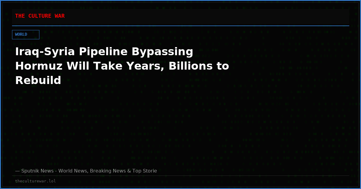 Iraq-Syria Pipeline Bypassing Hormuz Will Take Years, Billions to Rebuild