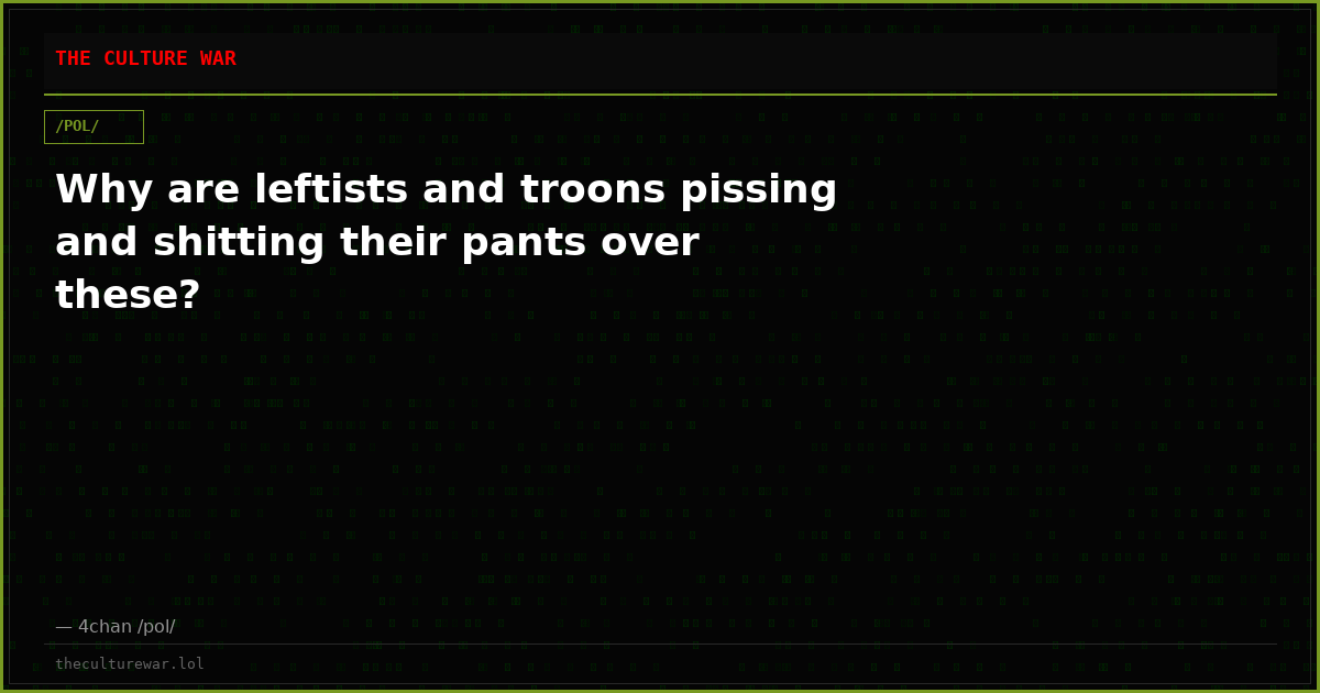 Why are leftists and troons pissing and shitting their pants over these?