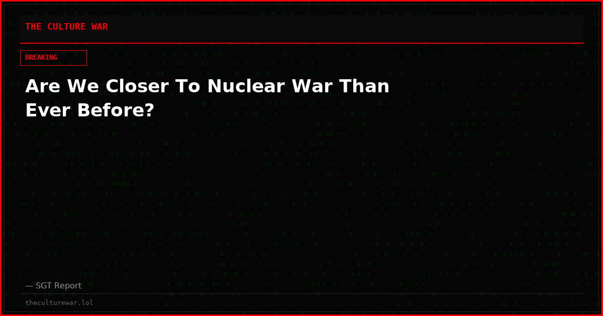 Are We Closer To Nuclear War Than Ever Before?
