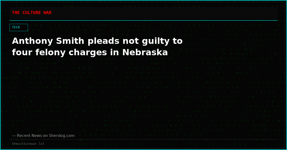 Anthony Smith pleads not guilty to four felony charges in Nebraska