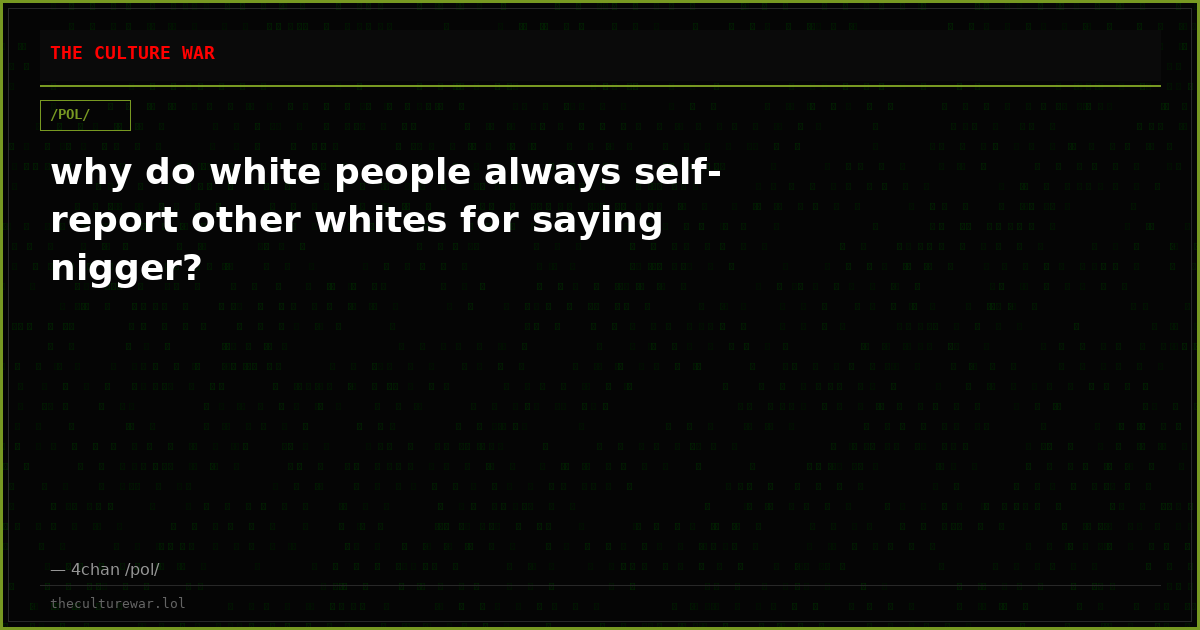 why do white people always self-report other whites for saying nigger?