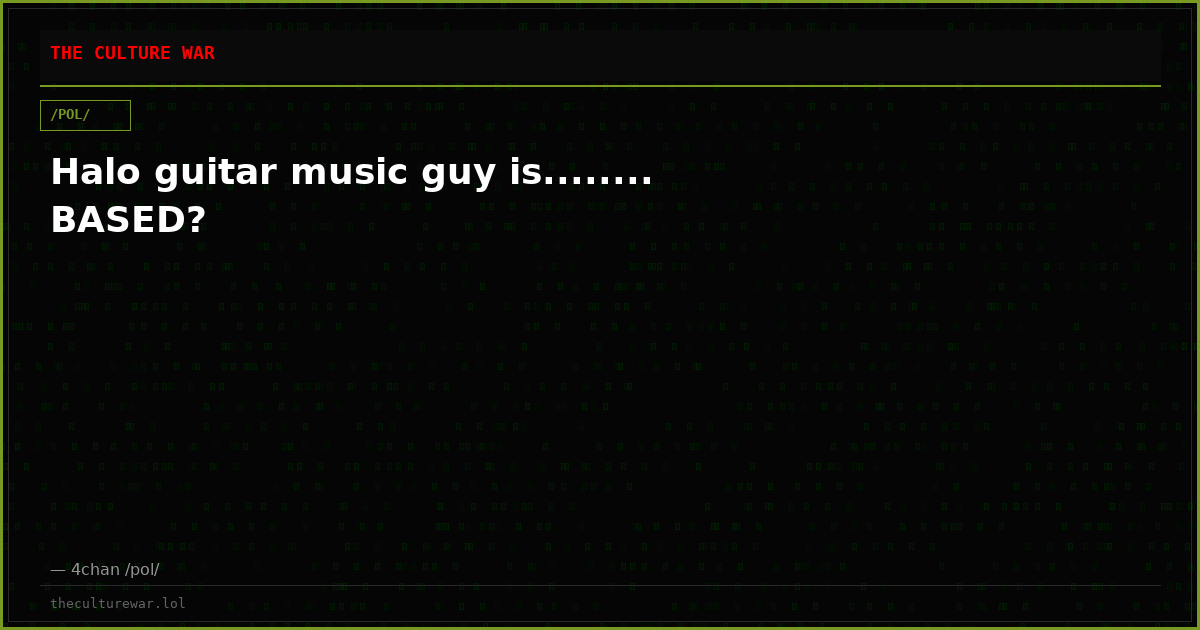 Halo guitar music guy is........ BASED?