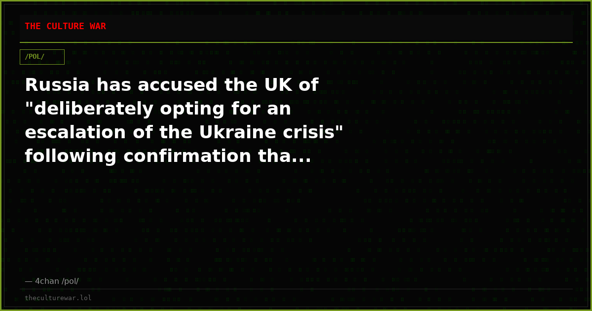 Russia has accused the UK of "deliberately opting for an escalation of the Ukraine crisis" following confirmation tha...
