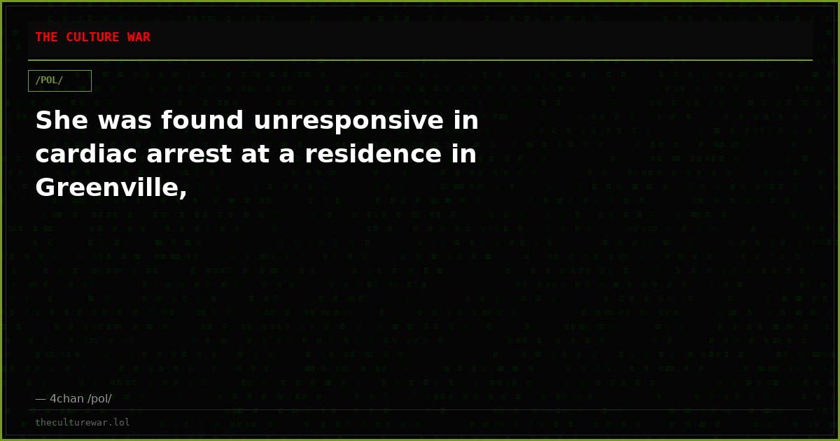 She was found unresponsive in cardiac arrest at a residence in Greenville,