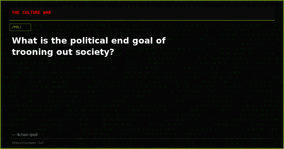 What is the political end goal of trooning out society?