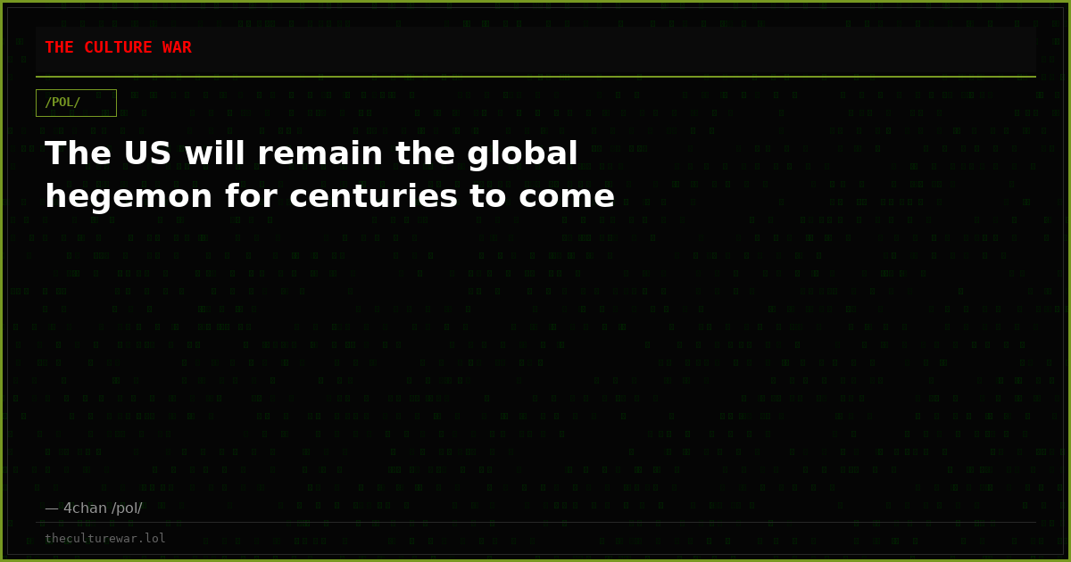 The US will remain the global hegemon for centuries to come