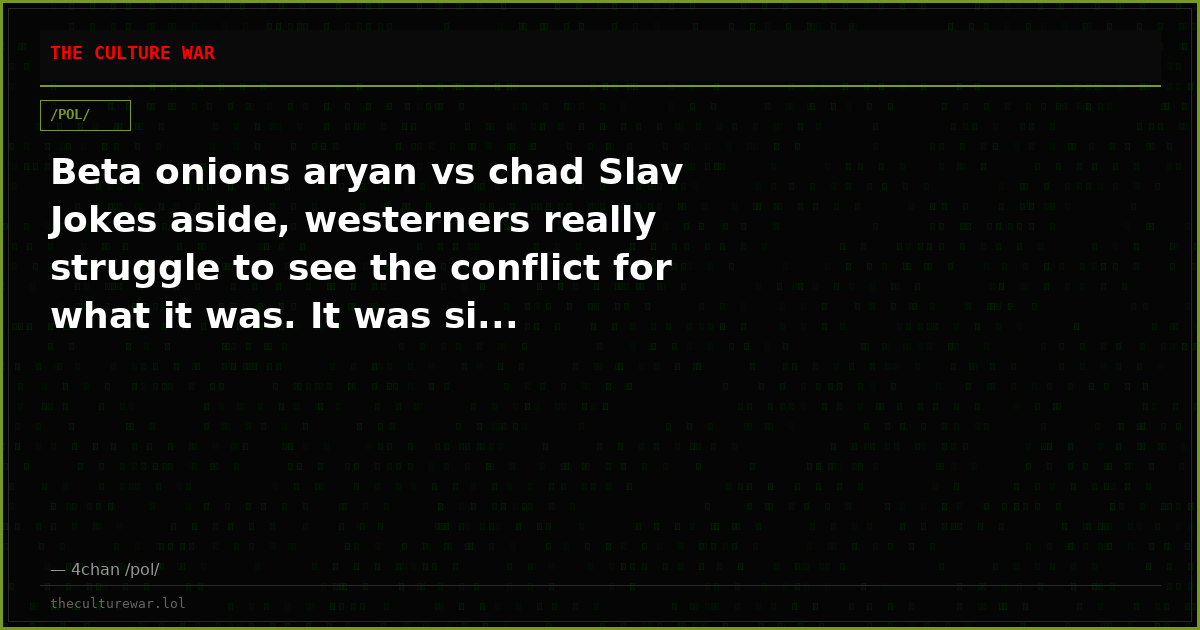 Beta onions aryan vs chad Slav Jokes aside, westerners really struggle to see the conflict for what it was. It was si...