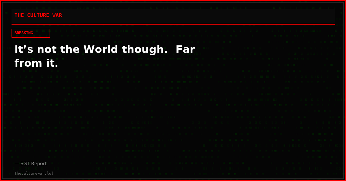 It’s not the World though.  Far from it.