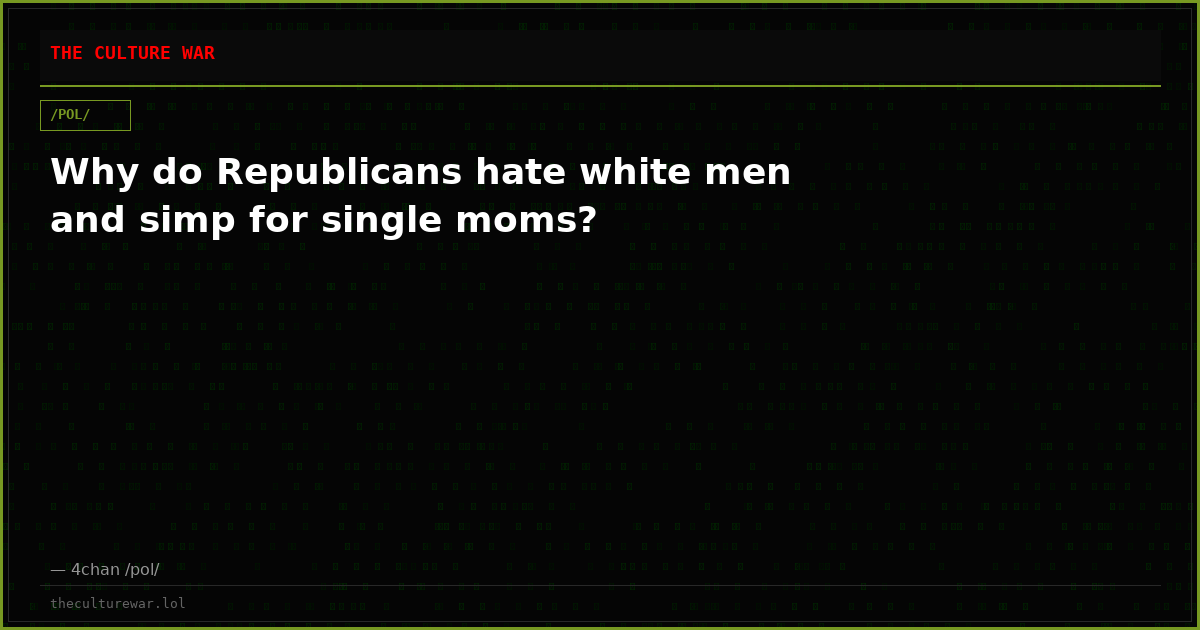 Why do Republicans hate white men and simp for single moms?
