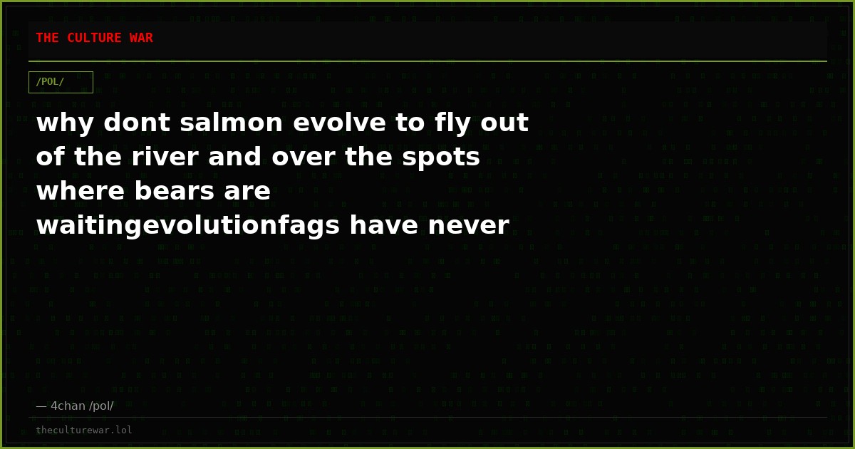 why dont salmon evolve to fly out of the river and over the spots where bears are waitingevolutionfags have never bee...