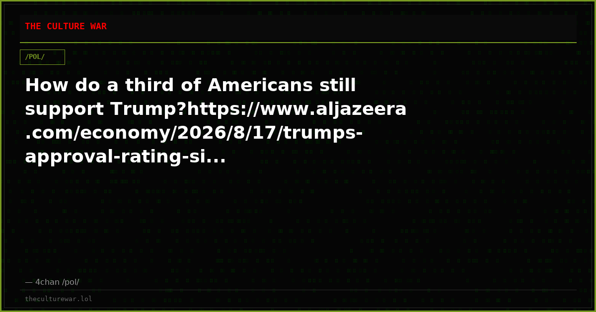 How do a third of Americans still support Trump?https://www.aljazeera.com/economy/2026/8/17/trumps-approval-rating-si...