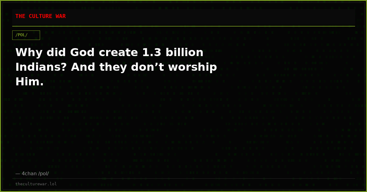 Why did God create 1.3 billion Indians? And they don’t worship Him.
