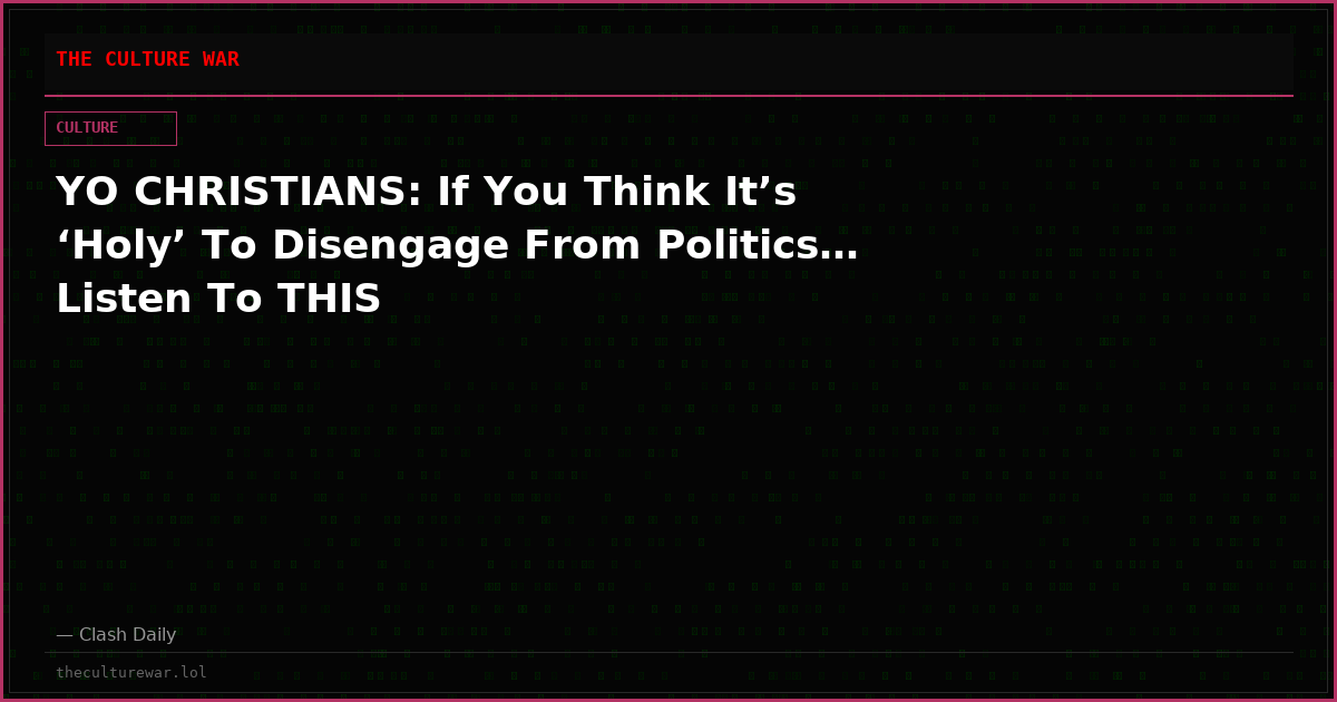 YO CHRISTIANS: If You Think It’s ‘Holy’ To Disengage From Politics… Listen To THIS