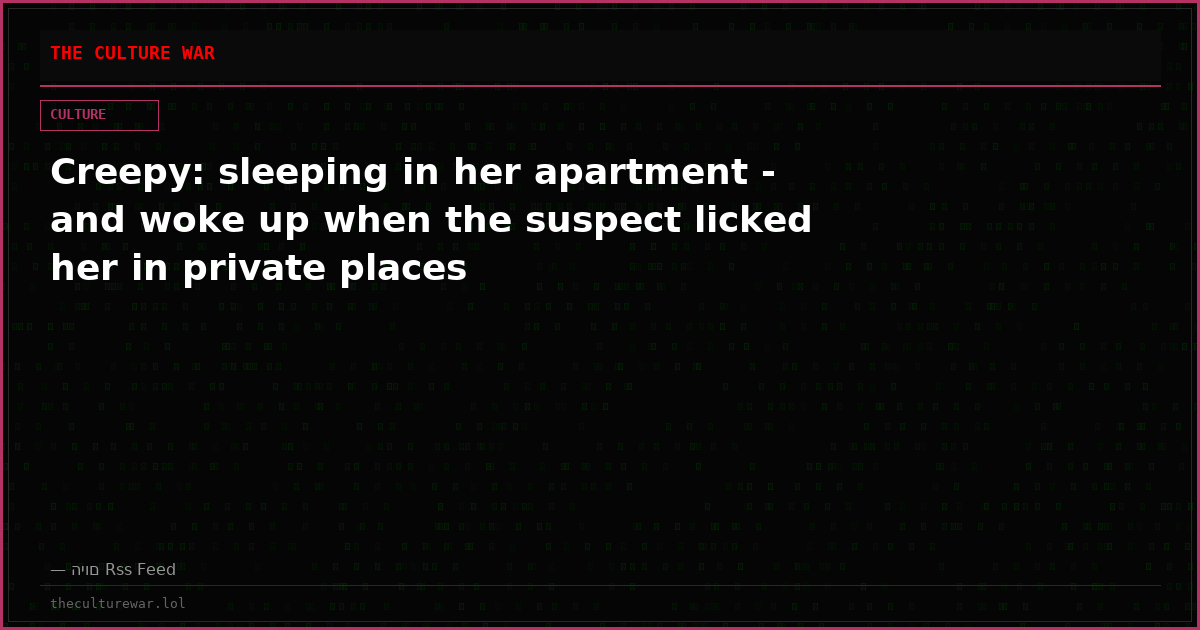 Creepy: sleeping in her apartment - and woke up when the suspect licked her in private places