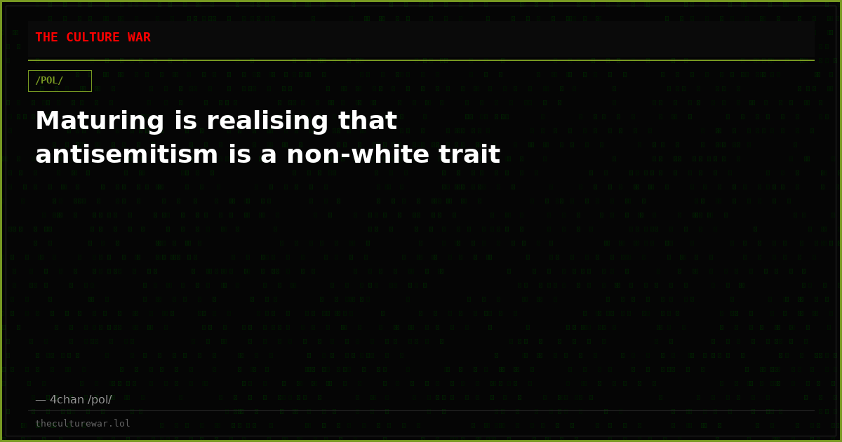 Maturing is realising that antisemitism is a non-white trait