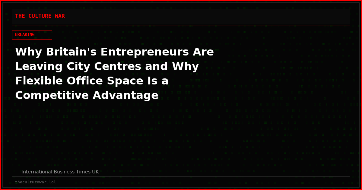 Why Britain's Entrepreneurs Are Leaving City Centres and Why Flexible Office Space Is a Competitive Advantage