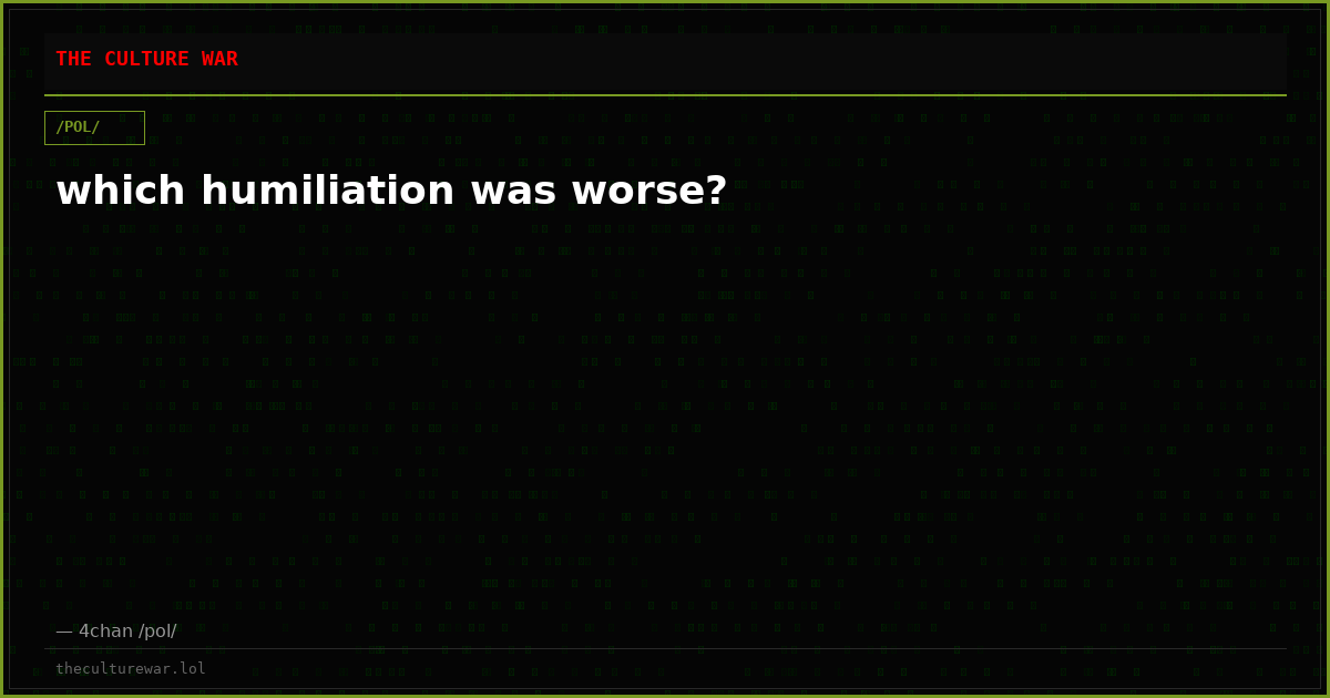 which humiliation was worse?