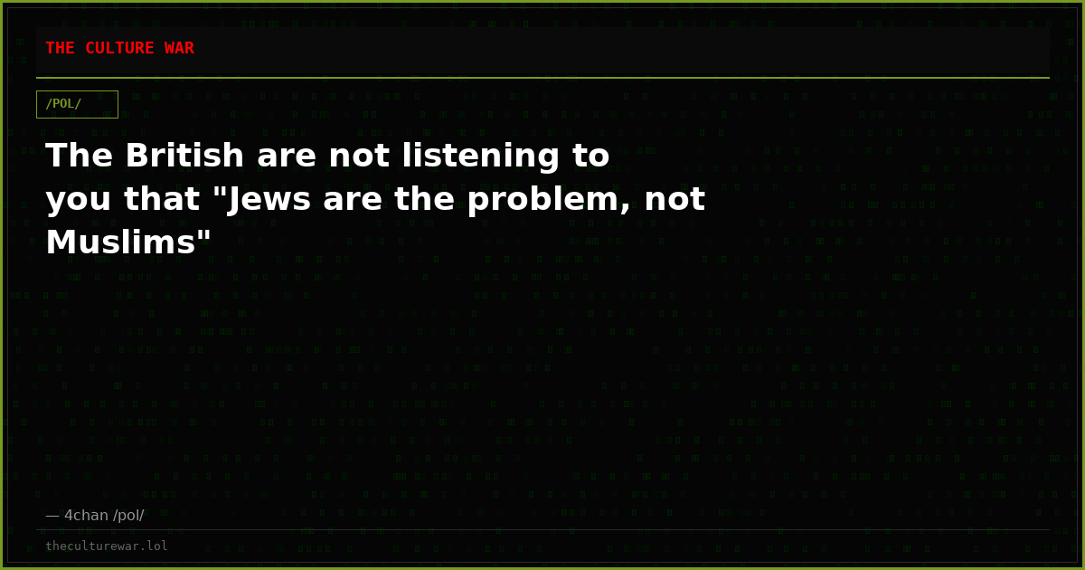 The British are not listening to you that "Jews are the problem, not Muslims"