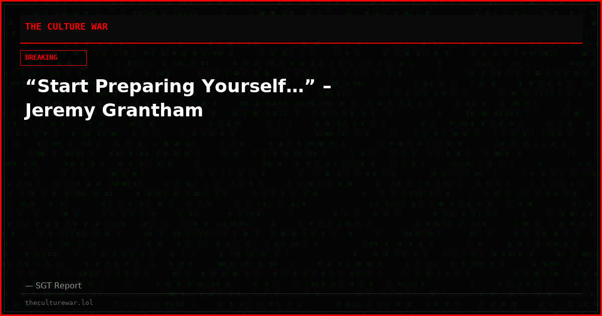 “Start Preparing Yourself…” – Jeremy Grantham