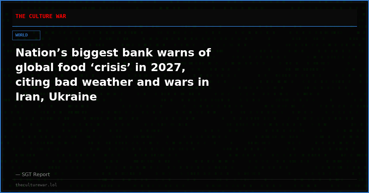 Nation’s biggest bank warns of global food ‘crisis’ in 2027, citing bad weather and wars in Iran, Ukraine
