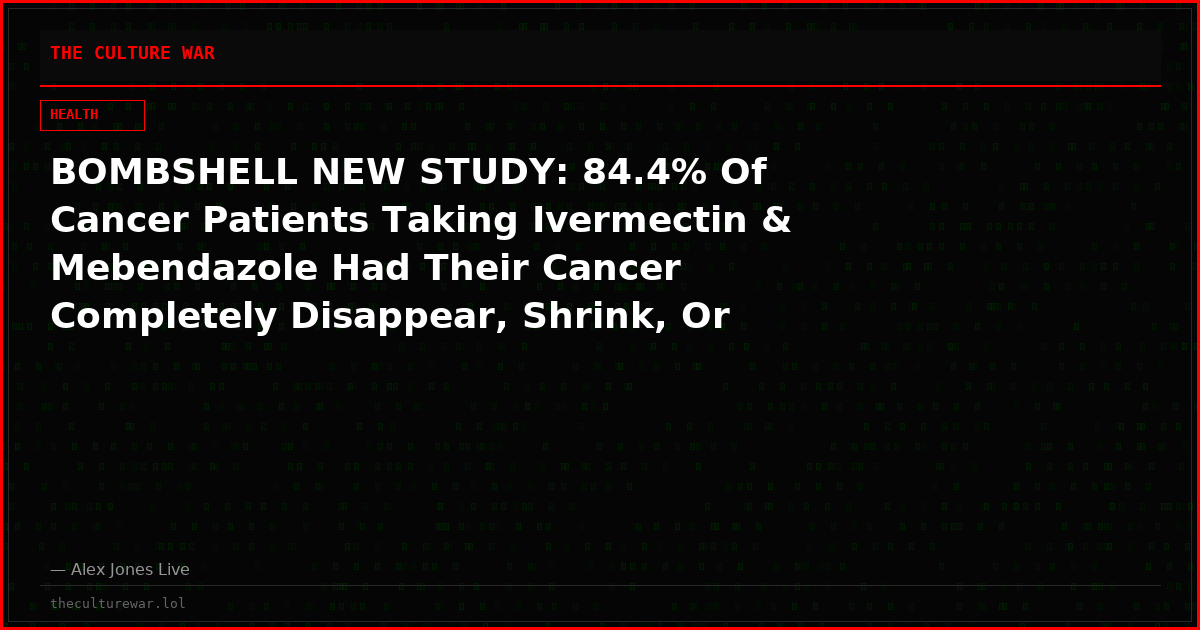 BOMBSHELL NEW STUDY: 84.4% Of Cancer Patients Taking Ivermectin & Mebendazole Had Their Cancer Completely Disappear, Shrink, Or Stop Spreading After 6 Months