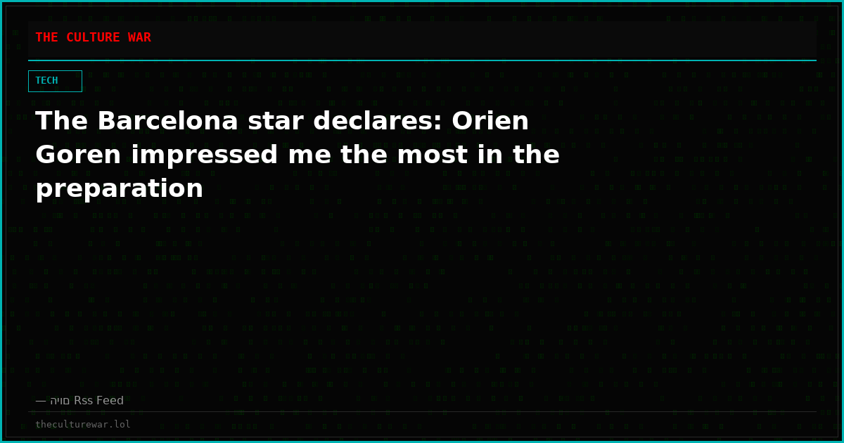 The Barcelona star declares: Orien Goren impressed me the most in the preparation