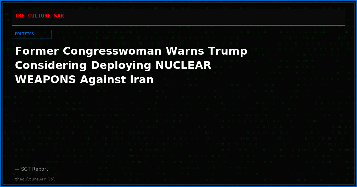 Former Congresswoman Warns Trump Considering Deploying NUCLEAR WEAPONS Against Iran