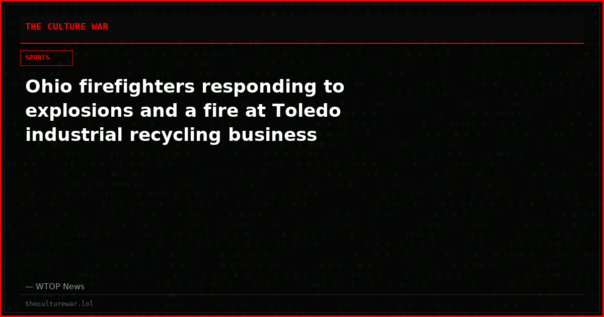 Ohio firefighters responding to explosions and a fire at Toledo industrial recycling business