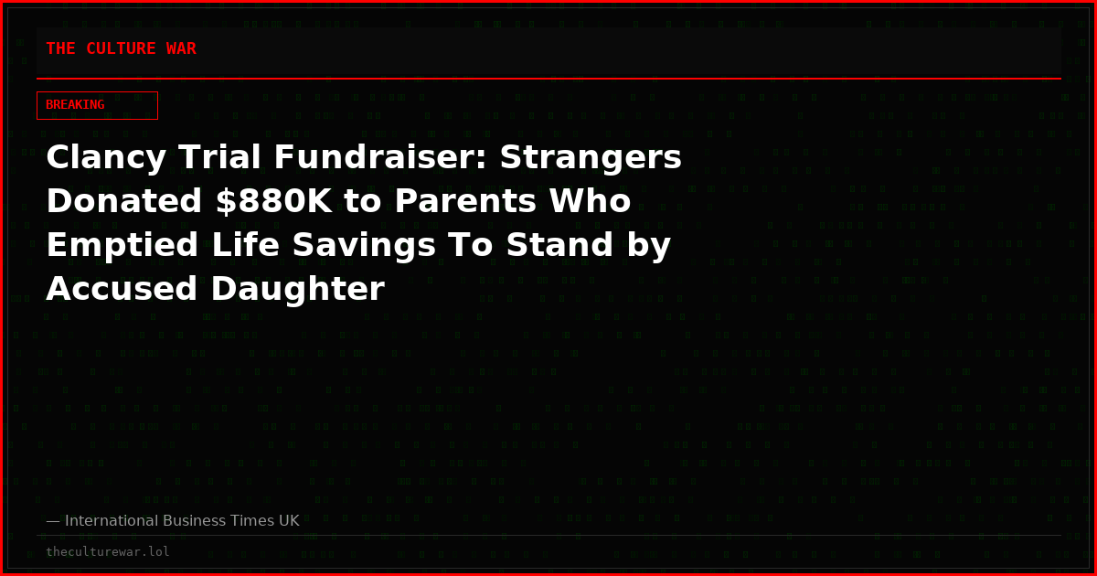 Clancy Trial Fundraiser: Strangers Donated $880K to Parents Who Emptied Life Savings To Stand by Accused Daughter