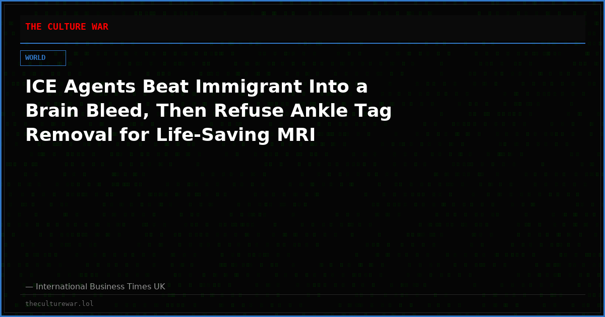 ICE Agents Beat Immigrant Into a Brain Bleed, Then Refuse Ankle Tag Removal for Life-Saving MRI