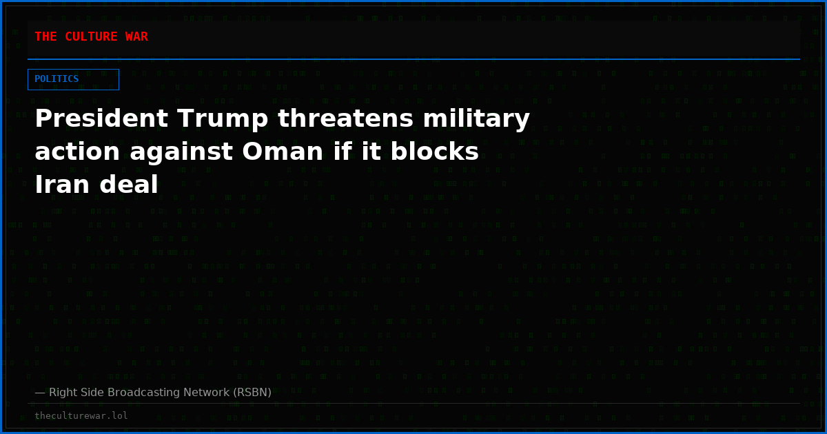 President Trump threatens military action against Oman if it blocks Iran deal