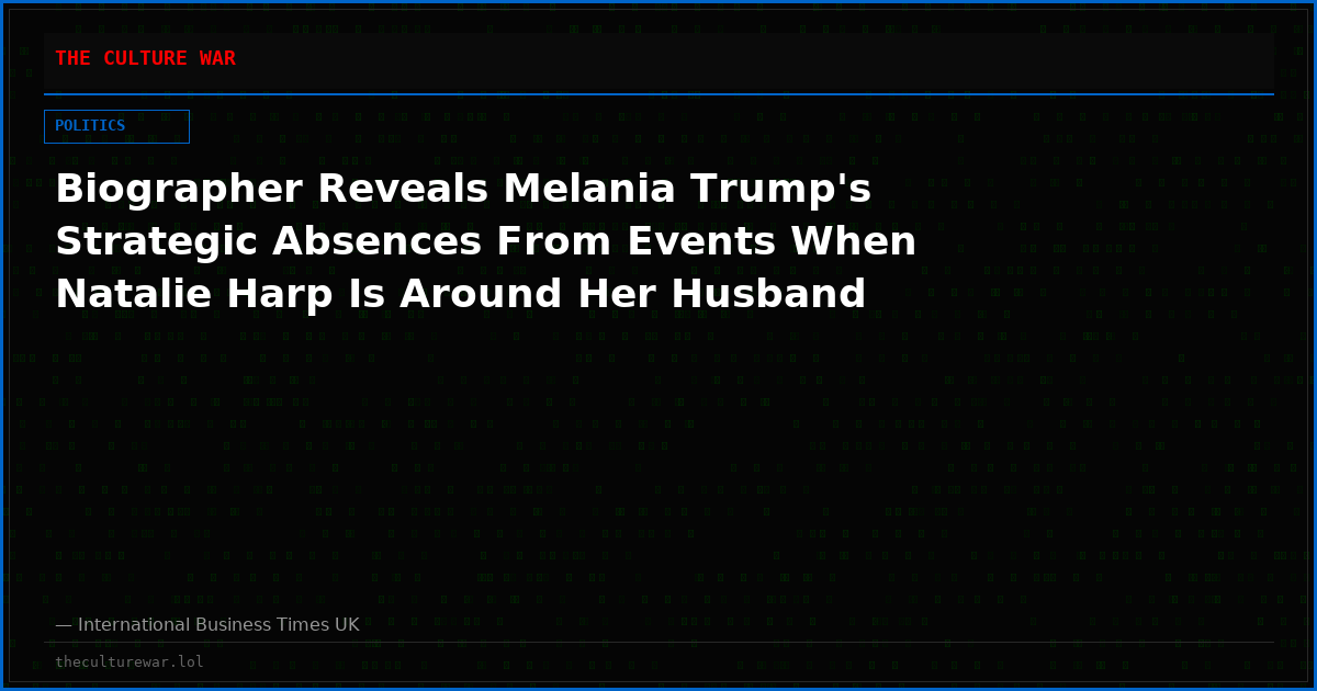 Biographer Reveals Melania Trump's Strategic Absences From Events When Natalie Harp Is Around Her Husband