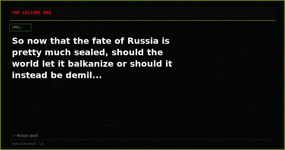 So now that the fate of Russia is pretty much sealed, should the world let it balkanize or should it instead be demil...