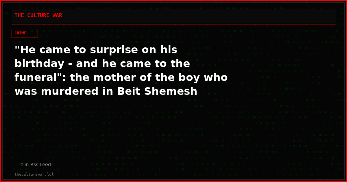 "He came to surprise on his birthday - and he came to the funeral": the mother of the boy who was murdered in Beit Shemesh recounts