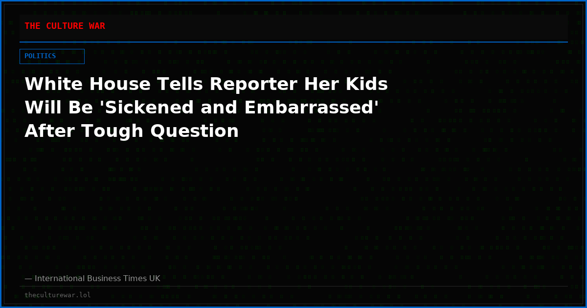White House Tells Reporter Her Kids Will Be 'Sickened and Embarrassed' After Tough Question