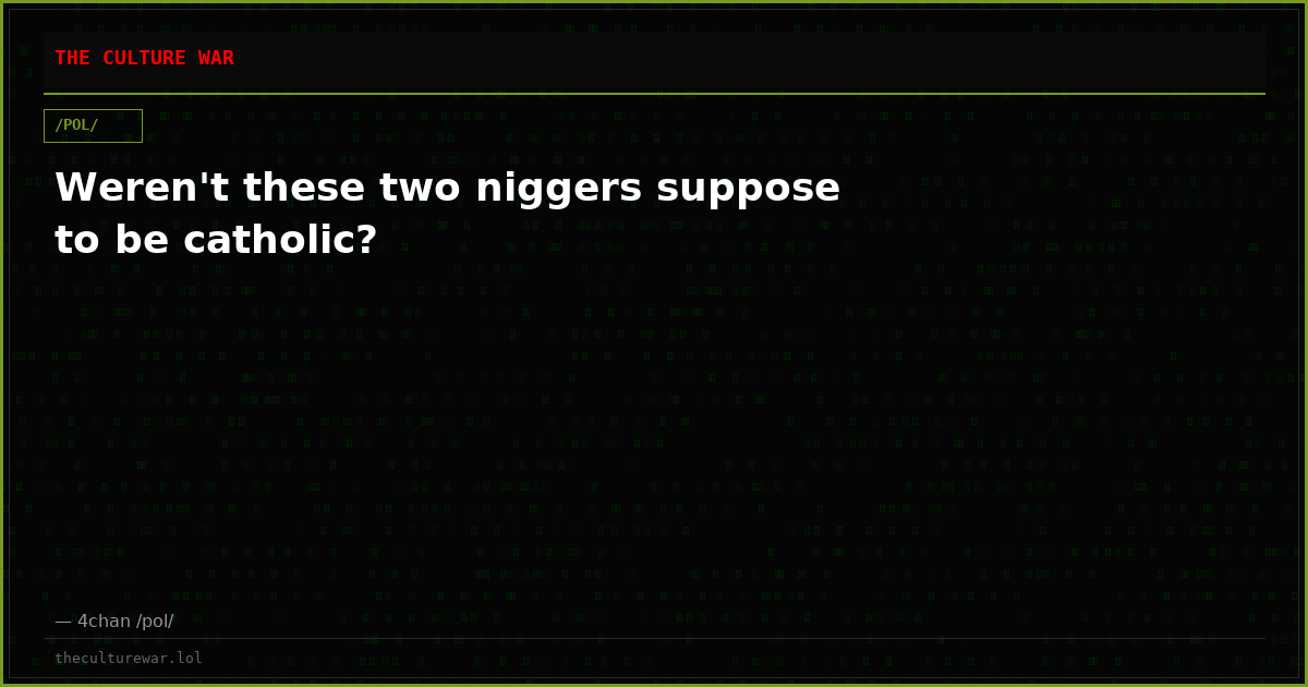 Weren't these two niggers suppose to be catholic?