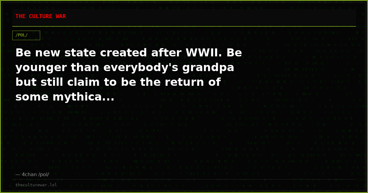 Be new state created after WWII. Be younger than everybody's grandpa but still claim to be the return of some mythica...