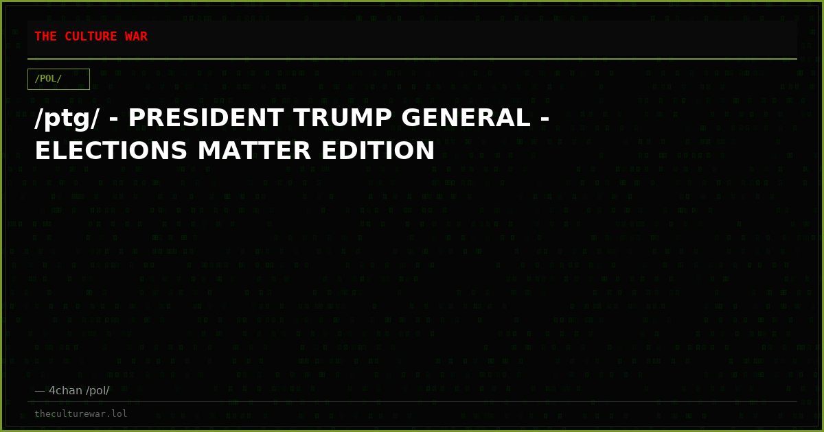 /ptg/ - PRESIDENT TRUMP GENERAL - ELECTIONS MATTER EDITION